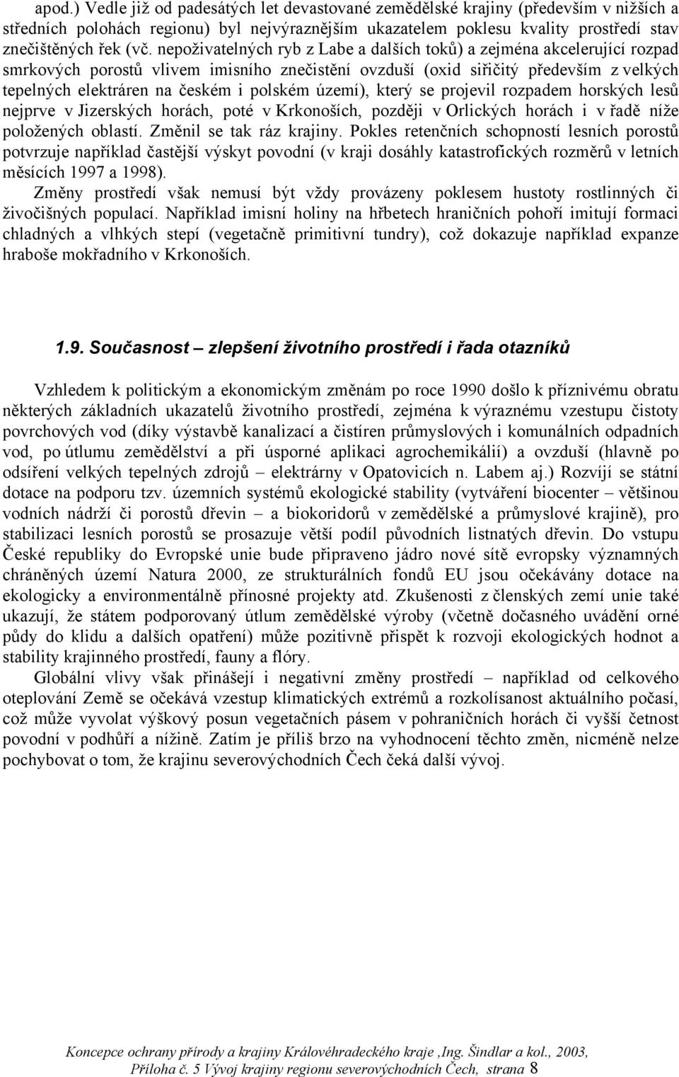 polském území), který se projevil rozpadem horských lesů nejprve v Jizerských horách, poté v Krkonoších, později v Orlických horách i v řadě níže položených oblastí. Změnil se tak ráz krajiny.