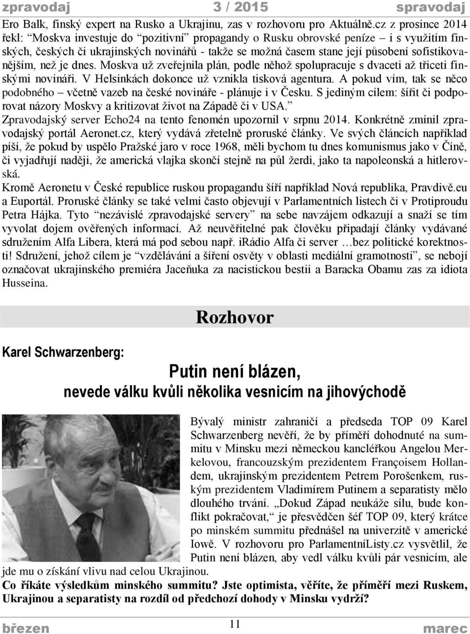 sofistikovanějším, než je dnes. Moskva už zveřejnila plán, podle něhož spolupracuje s dvaceti až třiceti finskými novináři. V Helsinkách dokonce už vznikla tisková agentura.