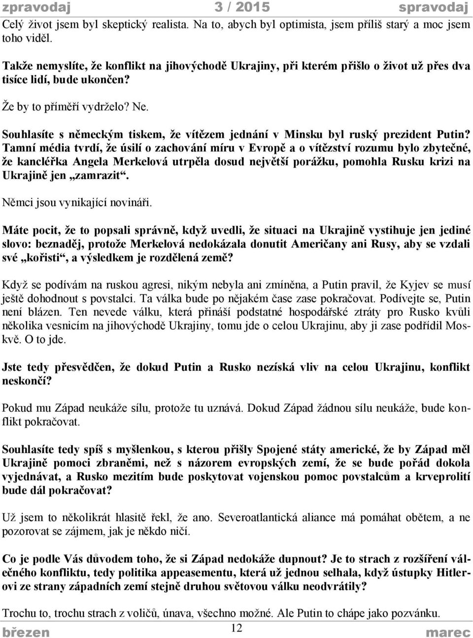 Souhlasíte s německým tiskem, že vítězem jednání v Minsku byl ruský prezident Putin?