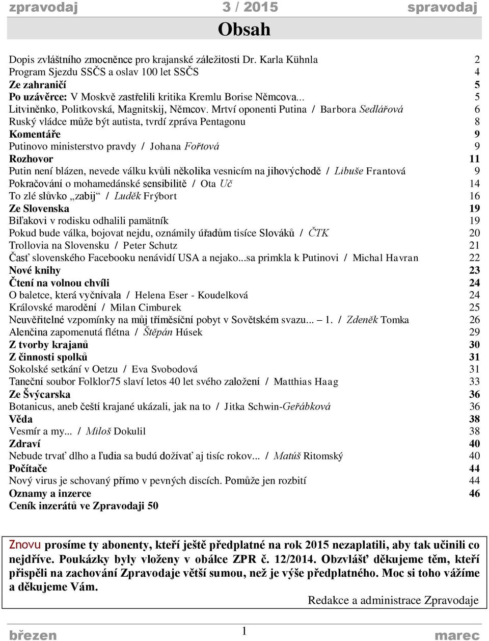 Mrtví oponenti Putina / Barbora Sedlářová 6 Ruský vládce může být autista, tvrdí zpráva Pentagonu 8 Komentáře 9 Putinovo ministerstvo pravdy / Johana Fořtová 9 Rozhovor 11 Putin není blázen, nevede