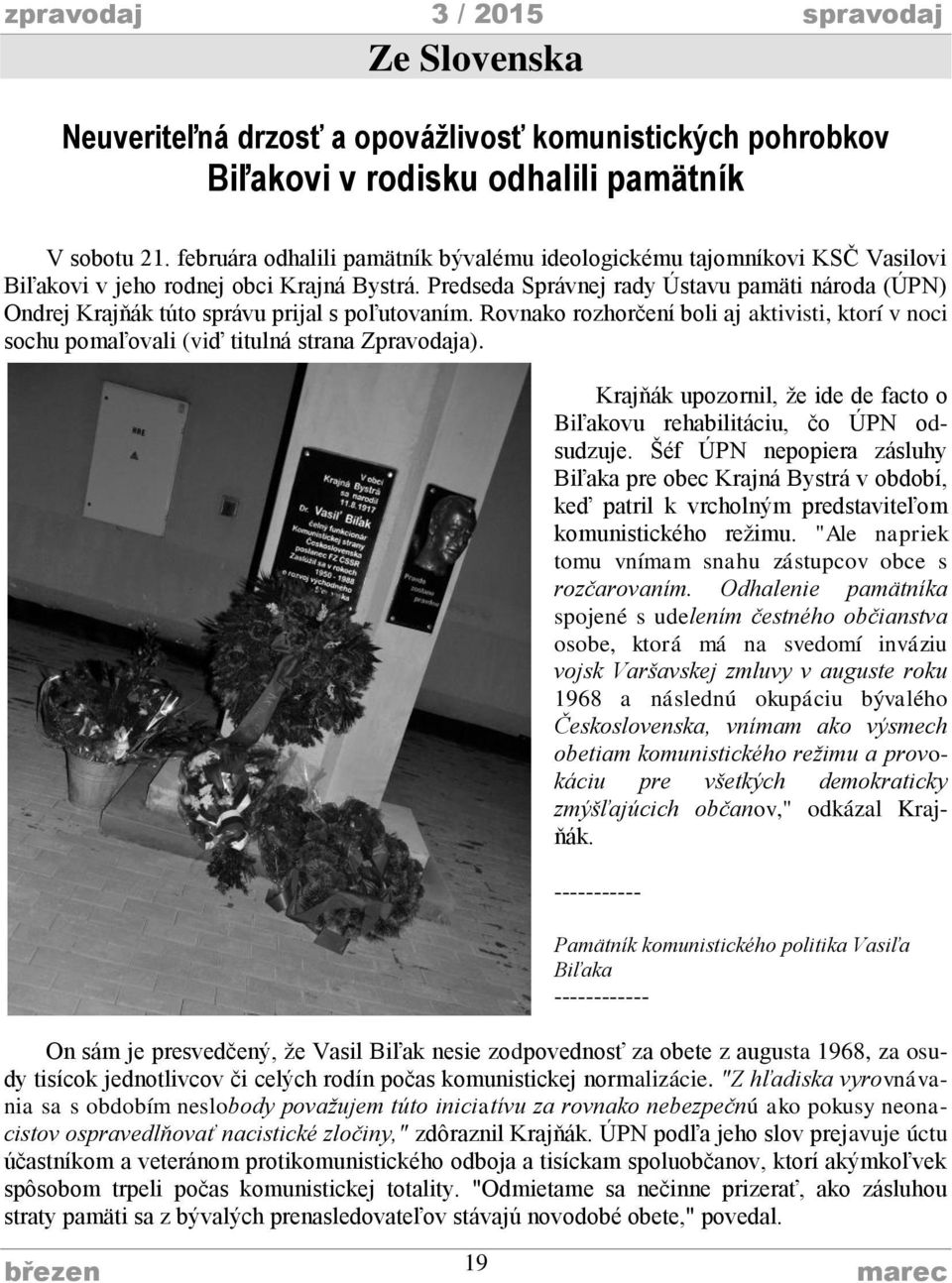 Predseda Správnej rady Ústavu pamäti národa (ÚPN) Ondrej Krajňák túto správu prijal s poľutovaním. Rovnako rozhorčení boli aj aktivisti, ktorí v noci sochu pomaľovali (viď titulná strana Zpravodaja).