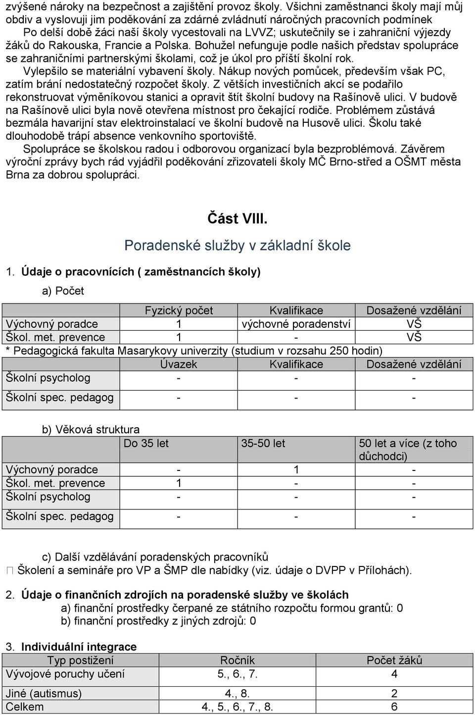 výjezdy ţáků do Rakouska, Francie a Polska. Bohuţel nefunguje podle našich představ spolupráce se zahraničními partnerskými školami, coţ je úkol pro příští školní rok.