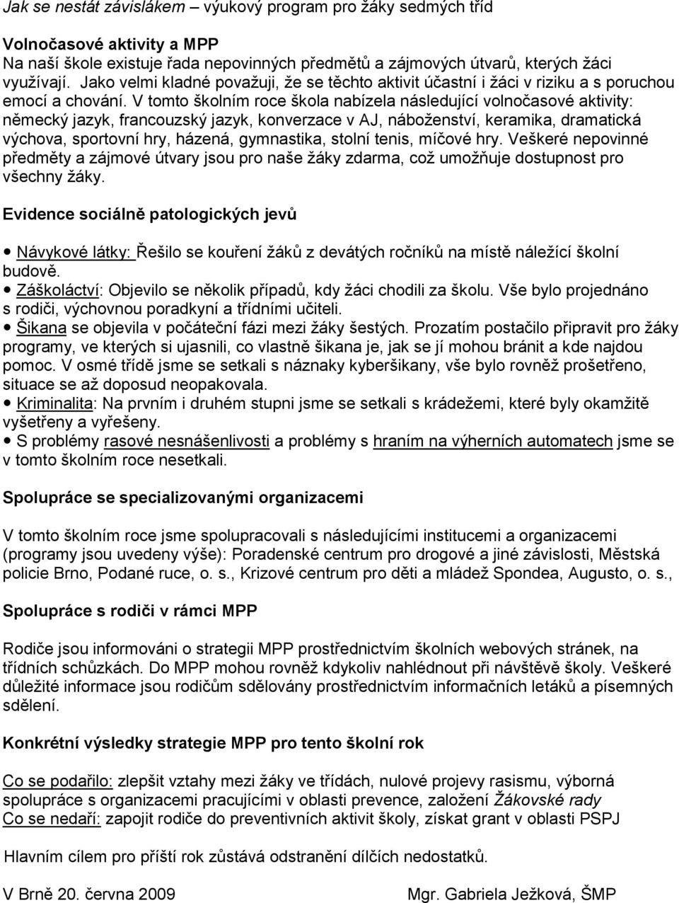 V tomto školním roce škola nabízela následující volnočasové aktivity: německý jazyk, francouzský jazyk, konverzace v AJ, náboţenství, keramika, dramatická výchova, sportovní hry, házená, gymnastika,