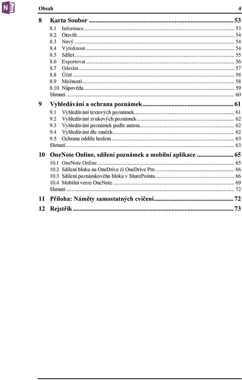 .. 62 9.5 Ochrana oddílu heslem... 63 Shrnutí... 63 10 OneNote Online, sdílení poznámek a mobilní aplikace... 65 10.1 OneNote Online... 65 10.2 Sdílení bloku na OneDrive či OneDrive Pro... 66 10.