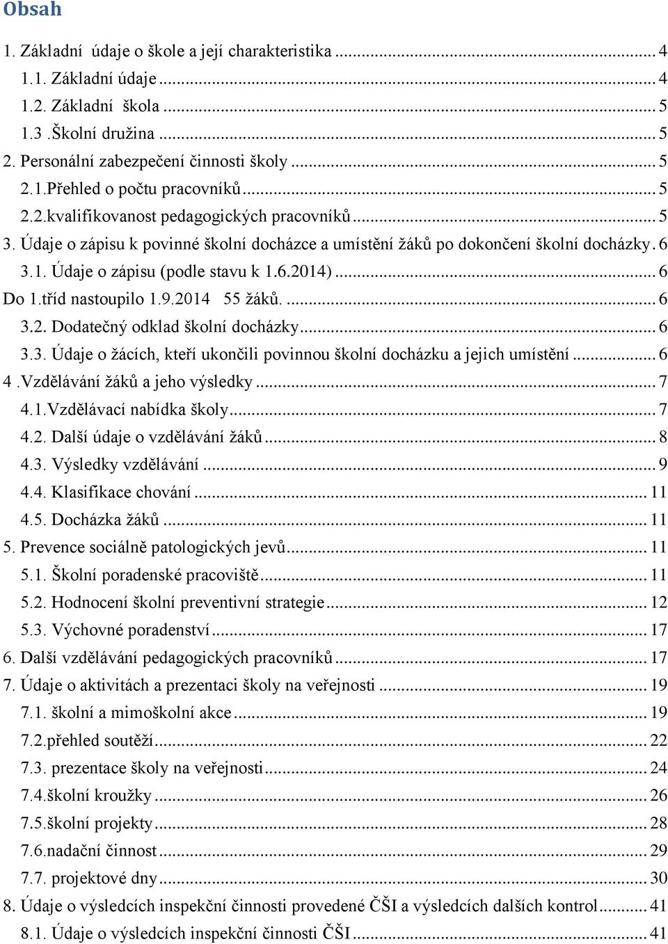 tříd nastoupilo 1.9.2014 55 žáků.... 6 3.2. Dodatečný odklad školní docházky... 6 3.3. Údaje o žácích, kteří ukončili povinnou školní docházku a jejich umístění... 6 4.Vzdělávání žáků a jeho výsledky.