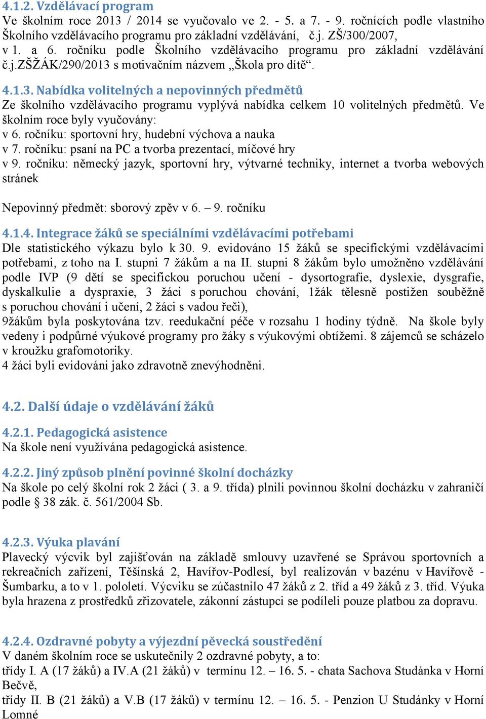 s motivačním názvem Škola pro dítě. 4.1.3. Nabídka volitelných a nepovinných předmětů Ze školního vzdělávacího programu vyplývá nabídka celkem 10 volitelných předmětů.