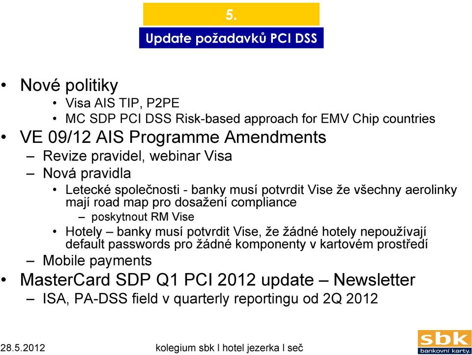 compliance poskytnout RM Vise Hotely banky musí potvrdit Vise, že žádné hotely nepoužívají default passwords pro žádné komponenty v kartovém