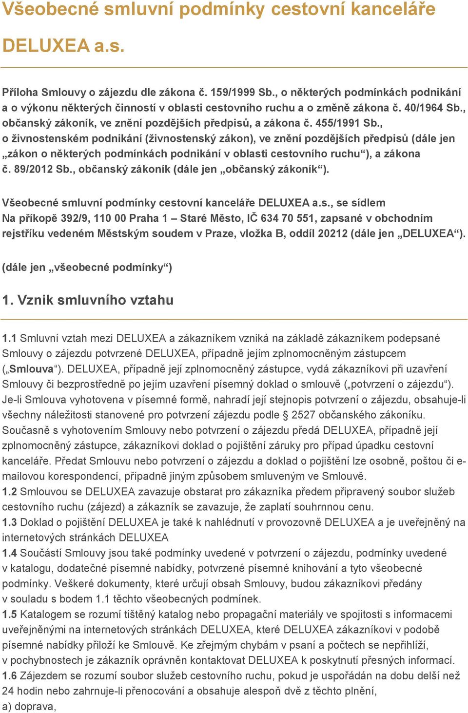 , o živnostenském podnikání (živnostenský zákon), ve znění pozdějších předpisů (dále jen zákon o některých podmínkách podnikání v oblasti cestovního ruchu ), a zákona č. 89/2012 Sb.