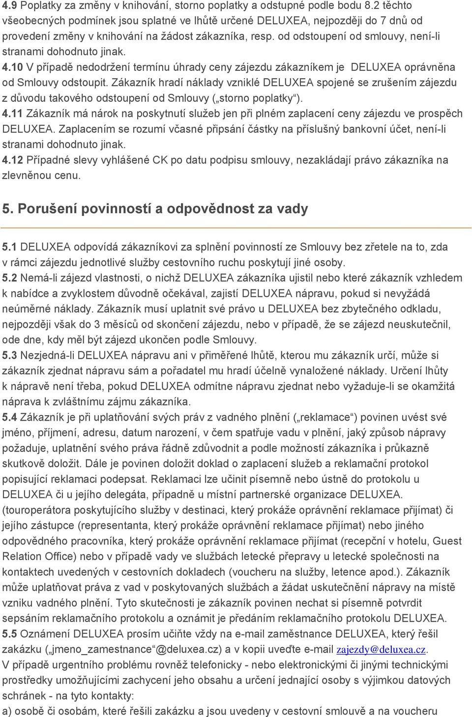 od odstoupení od smlouvy, není-li stranami dohodnuto jinak. 4.10 V případě nedodržení termínu úhrady ceny zájezdu zákazníkem je DELUXEA oprávněna od Smlouvy odstoupit.