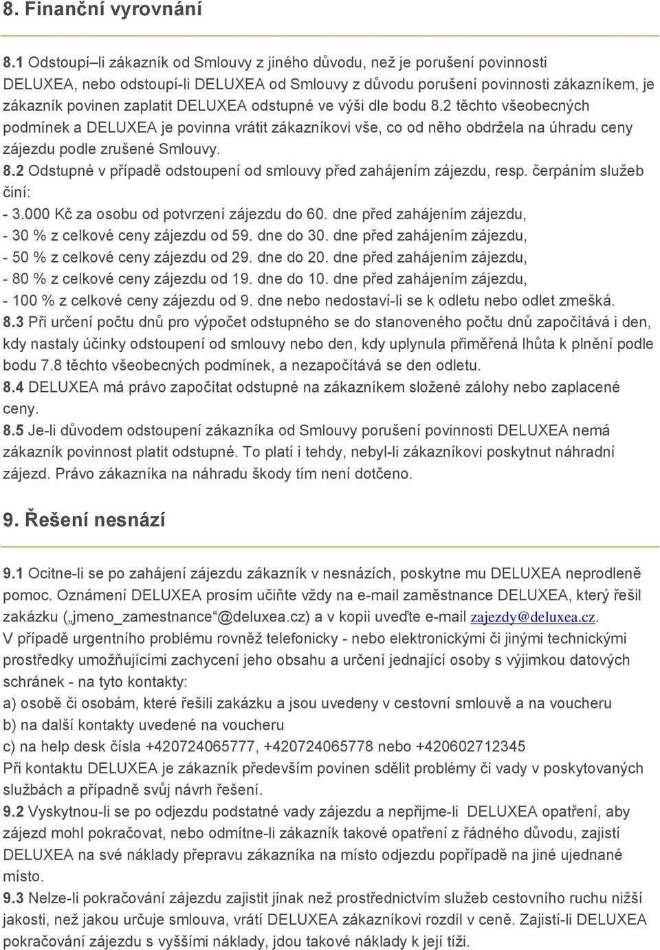 DELUXEA odstupné ve výši dle bodu 8.2 těchto všeobecných podmínek a DELUXEA je povinna vrátit zákazníkovi vše, co od něho obdržela na úhradu ceny zájezdu podle zrušené Smlouvy. 8.2 Odstupné v případě odstoupení od smlouvy před zahájením zájezdu, resp.