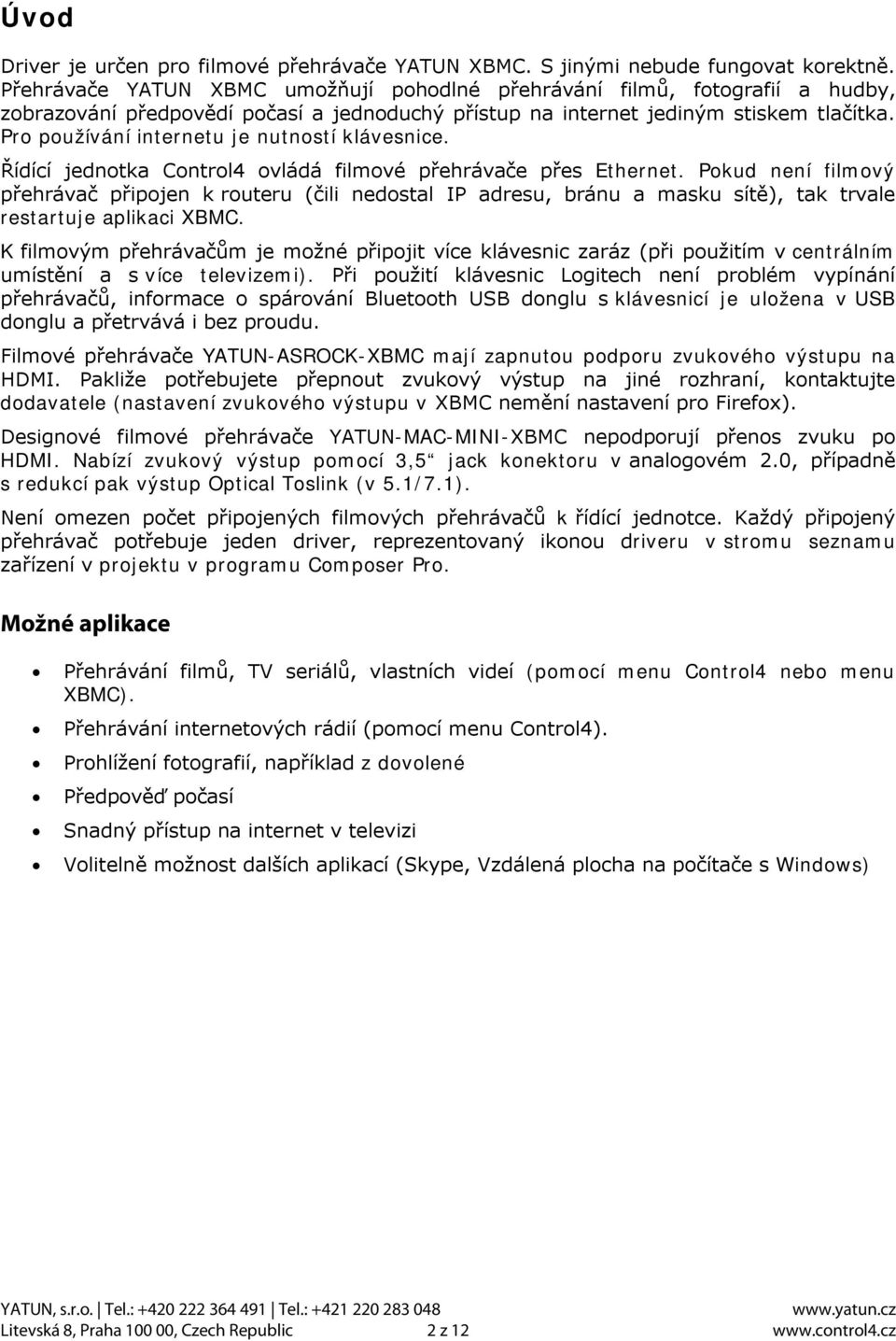 Pro používání internetu je nutností klávesnice. Řídící jednotka Control4 ovládá filmové přehrávače přes Ethernet.