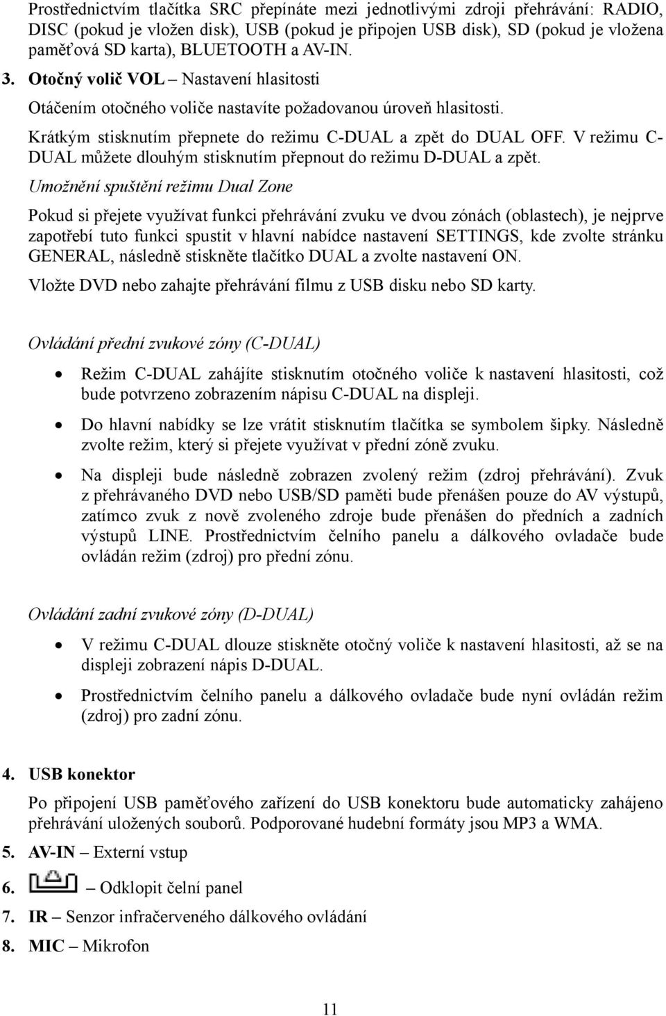 V režimu C- DUAL můžete dlouhým stisknutím přepnout do režimu D-DUAL a zpět.