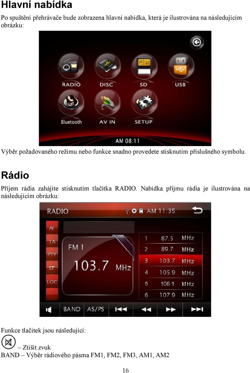 symbolu. Rádio Příjem rádia zahájíte stisknutím tlačítka RADIO.