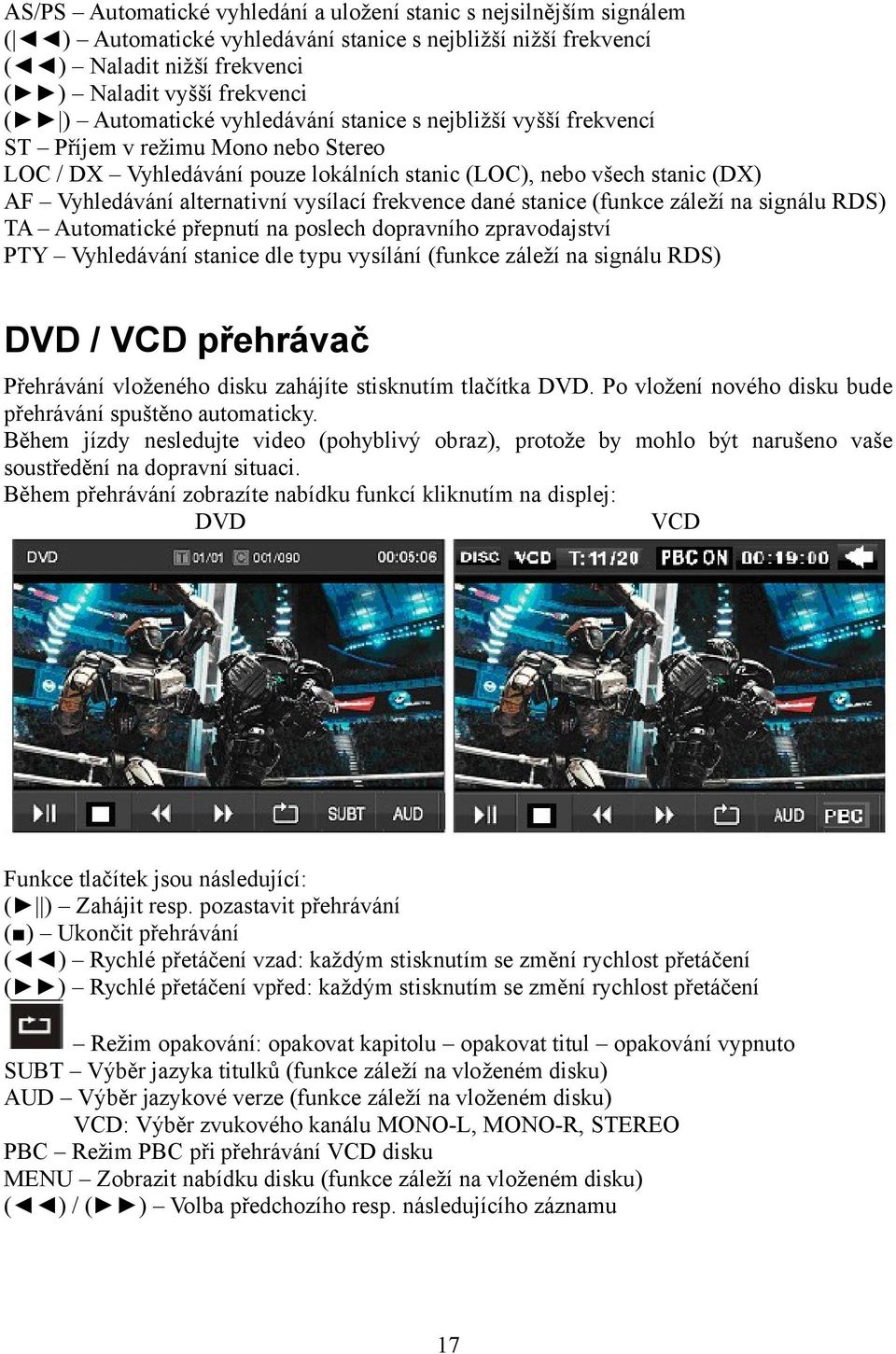 vysílací frekvence dané stanice (funkce záleží na signálu RDS) TA Automatické přepnutí na poslech dopravního zpravodajství PTY Vyhledávání stanice dle typu vysílání (funkce záleží na signálu RDS) DVD