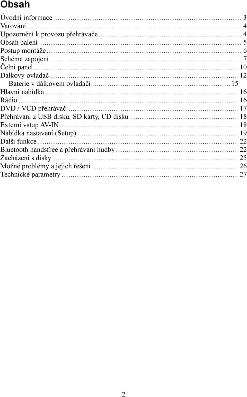 .. 17 Přehrávání z USB disku, SD karty, CD disku... 18 Externí vstup AV-IN... 18 Nabídka nastavení (Setup)... 19 Další funkce.