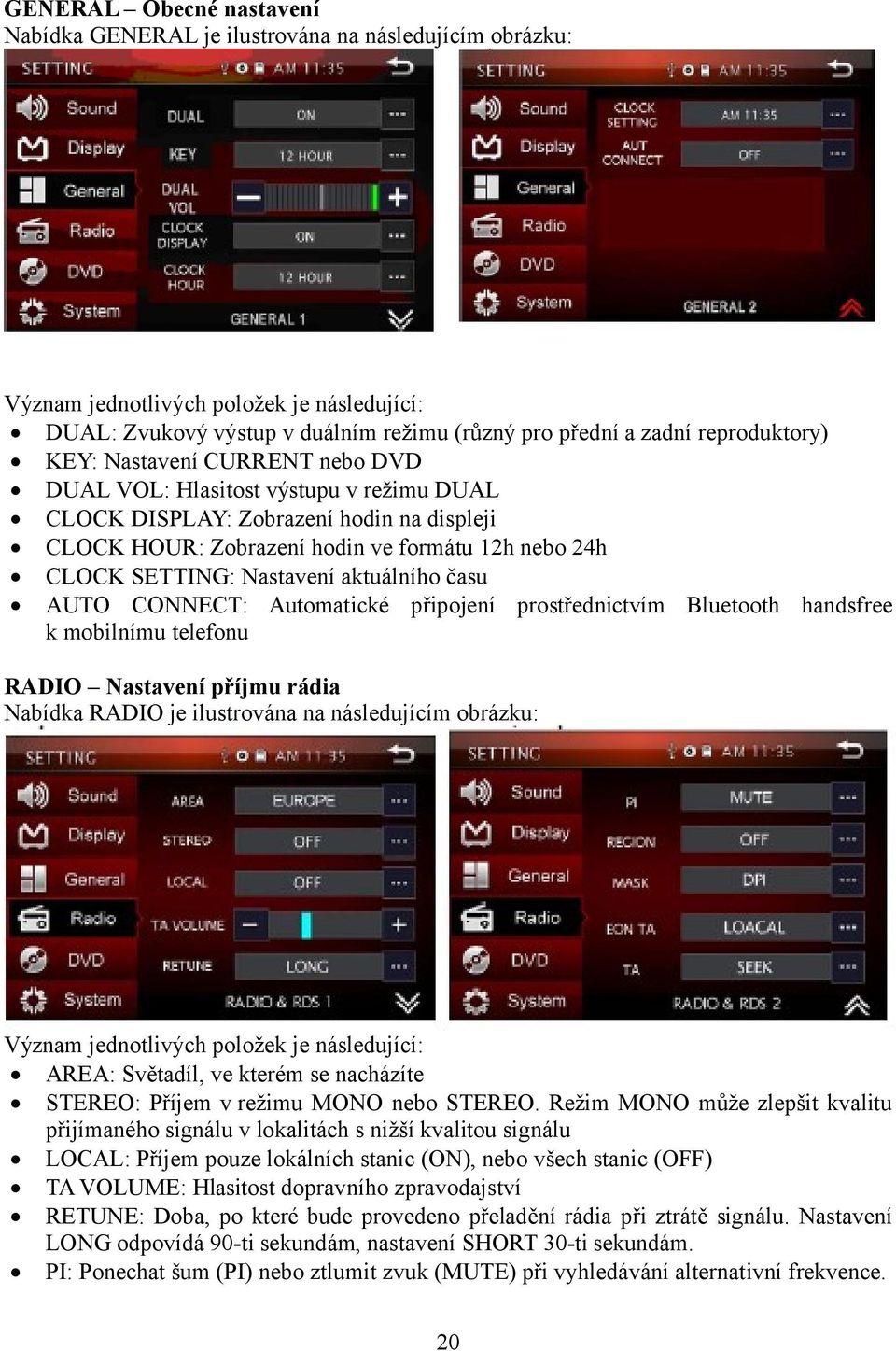 Nastavení aktuálního času AUTO CONNECT: Automatické připojení prostřednictvím Bluetooth handsfree k mobilnímu telefonu RADIO Nastavení příjmu rádia Nabídka RADIO je ilustrována na následujícím