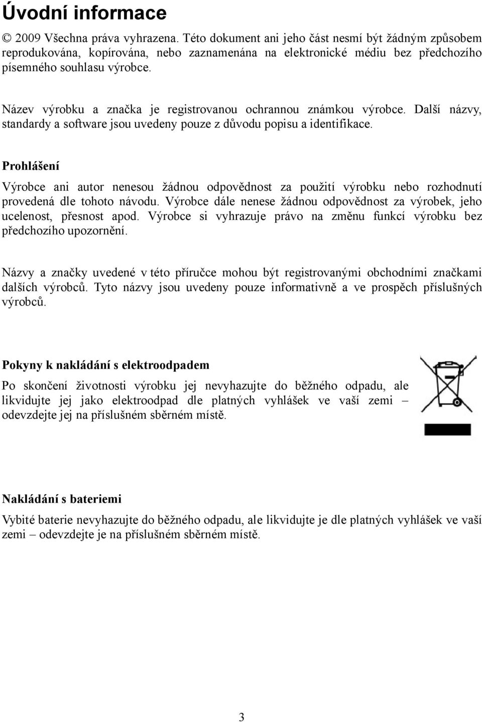 Název výrobku a značka je registrovanou ochrannou známkou výrobce. Další názvy, standardy a software jsou uvedeny pouze z důvodu popisu a identifikace.