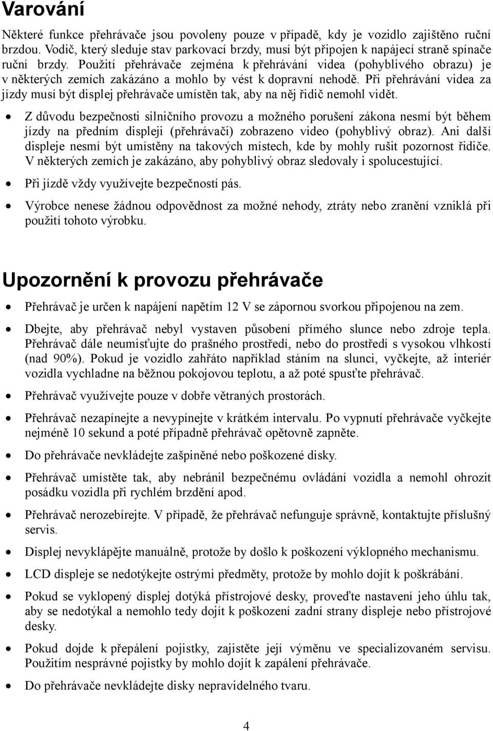 Použití přehrávače zejména k přehrávání videa (pohyblivého obrazu) je v některých zemích zakázáno a mohlo by vést k dopravní nehodě.