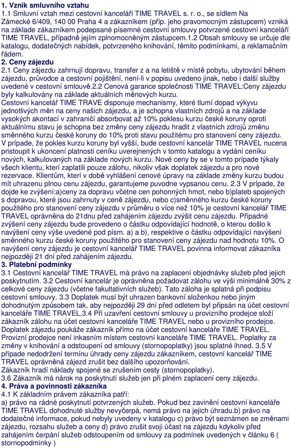 2 Obsah smlouvy se určuje dle katalogu, dodatečných nabídek, potvrzeného knihování, těmito podmínkami, a reklamačním řádem. 2. Ceny zájezdu 2.