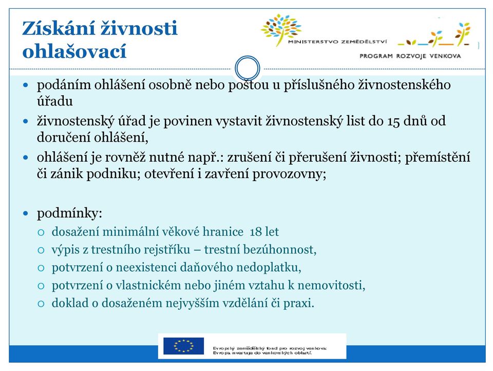 : zrušení či přerušení živnosti; přemístění či zánik podniku; otevření i zavření provozovny; podmínky: dosažení minimální věkové hranice 18