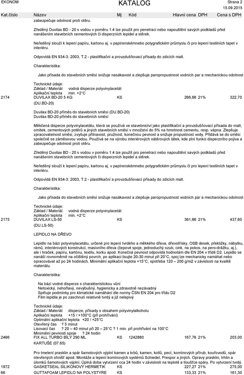 Neředěný slouží k lepení papíru, kartonu aj. v papírenskémnebo polygrafickém průmyslu či pro lepení textilních tapet v interiéru. Odpovídá EN 934-3: 2003, T.