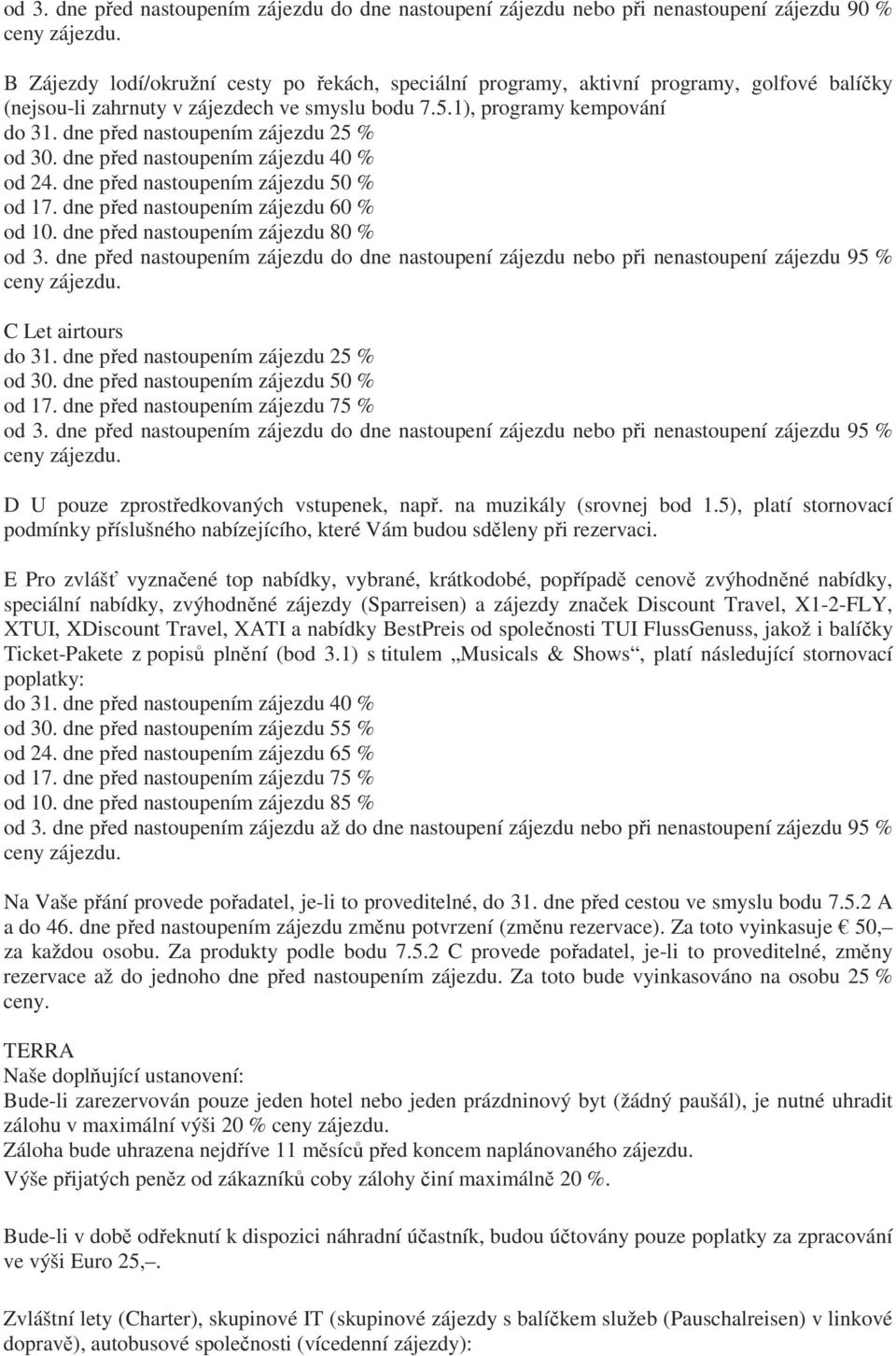 dne před nastoupením zájezdu 25 % od 30. dne před nastoupením zájezdu 40 % od 24. dne před nastoupením zájezdu 50 % od 17. dne před nastoupením zájezdu 60 % od 10.