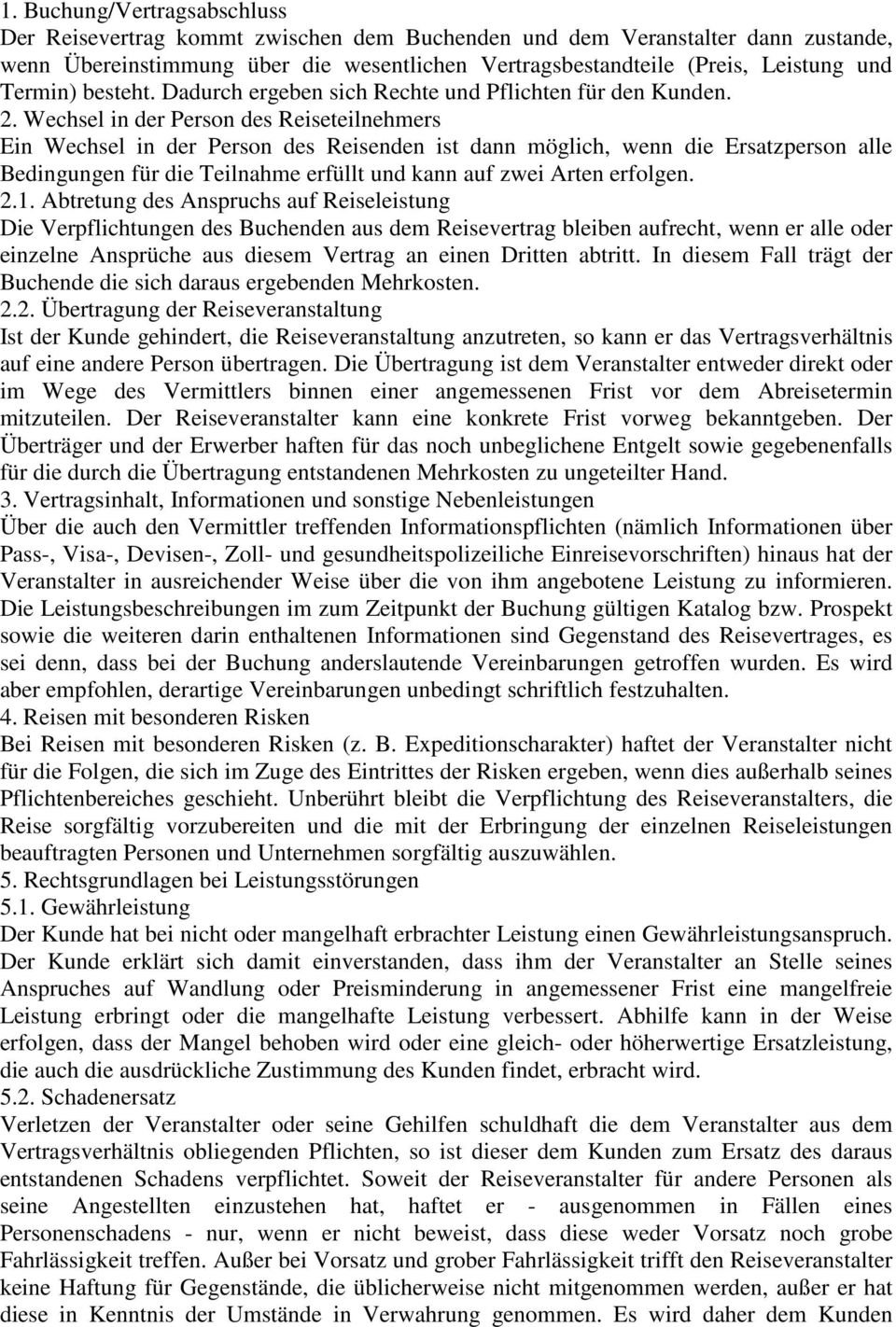 Wechsel in der Person des Reiseteilnehmers Ein Wechsel in der Person des Reisenden ist dann möglich, wenn die Ersatzperson alle Bedingungen für die Teilnahme erfüllt und kann auf zwei Arten erfolgen.