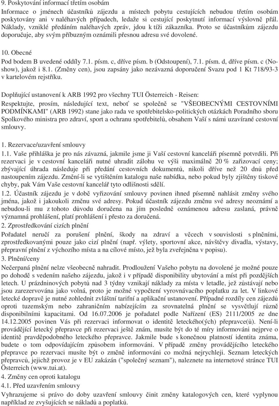 Obecné Pod bodem B uvedené oddíly 7.1. písm. c, dříve písm. b (Odstoupení), 7.1. písm. d, dříve písm. c (Noshow), jakož i 8.1. (Změny cen), jsou zapsány jako nezávazná doporučení Svazu pod 1 Kt 718/93-3 v kartelovém rejstříku.