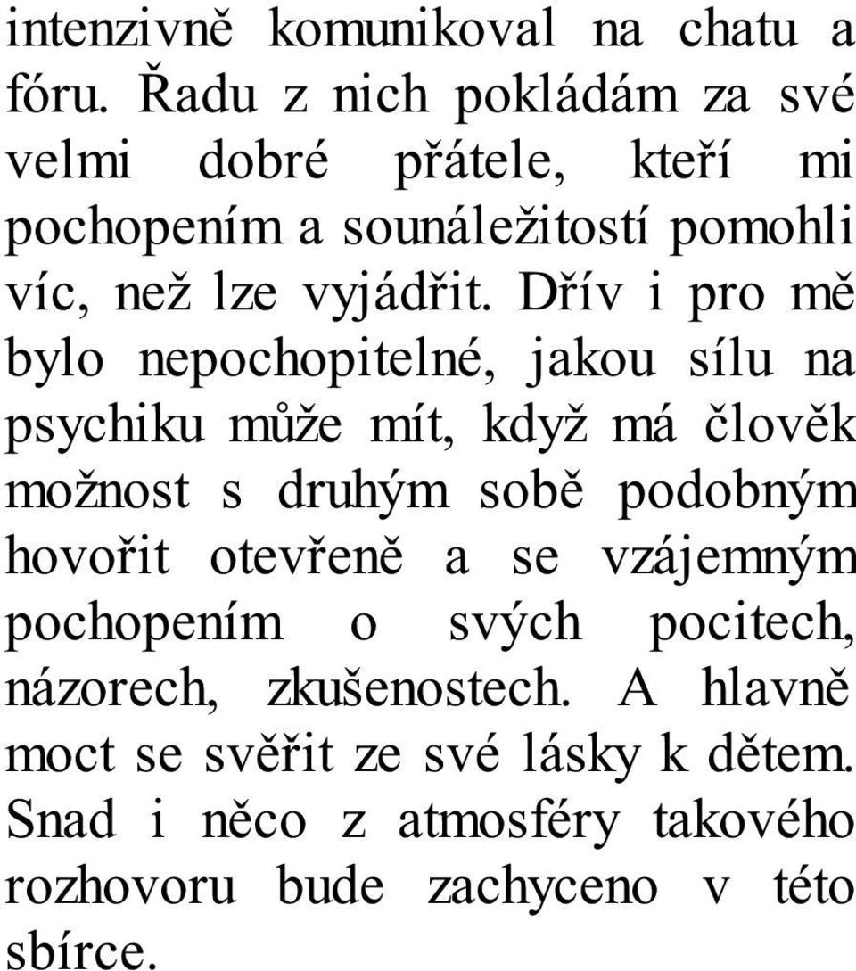 Dřív i pro mě bylo nepochopitelné, jakou sílu na psychiku může mít, když má člověk možnost s druhým sobě podobným