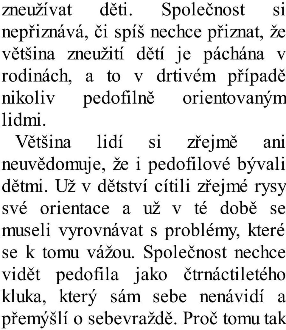 nikoliv pedofilně orientovaným lidmi. Většina lidí si zřejmě ani neuvědomuje, že i pedofilové bývali dětmi.