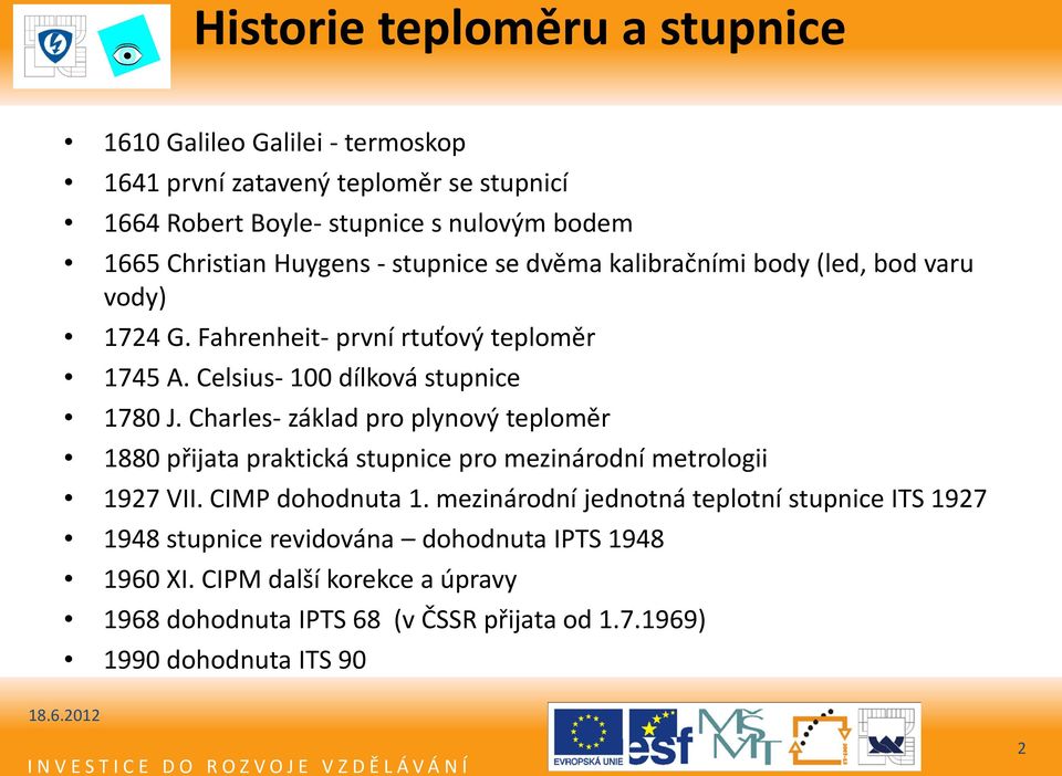 Celsius- 100 dílková stupnice 1780 J. Charles- základ pro plynový teploměr 1880 přijata praktická stupnice pro mezinárodní metrologii 1927 VII. CIMP dohodnuta 1.