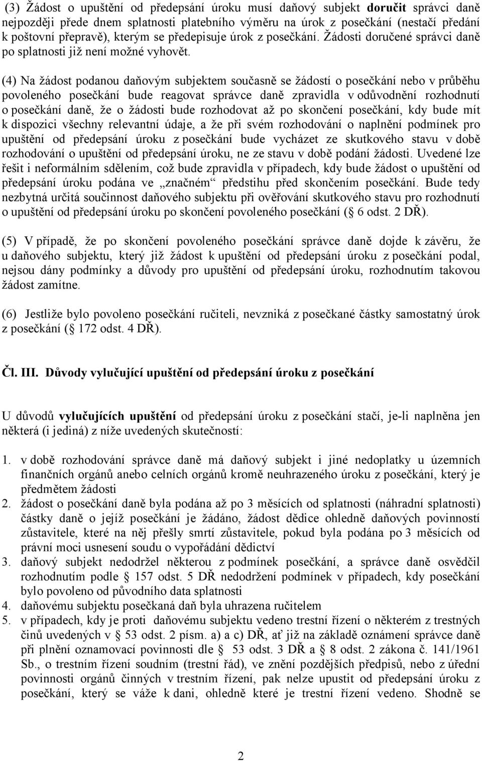 (4) Na žádost podanou daňovým subjektem současně se žádostí o posečkání nebo v průběhu povoleného posečkání bude reagovat správce daně zpravidla v odůvodnění rozhodnutí o posečkání daně, že o žádosti