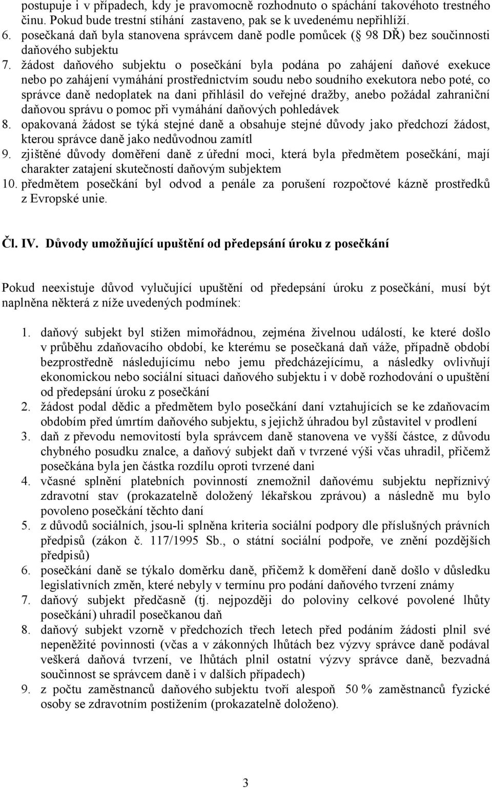 žádost daňového subjektu o posečkání byla podána po zahájení daňové exekuce nebo po zahájení vymáhání prostřednictvím soudu nebo soudního exekutora nebo poté, co správce daně nedoplatek na dani