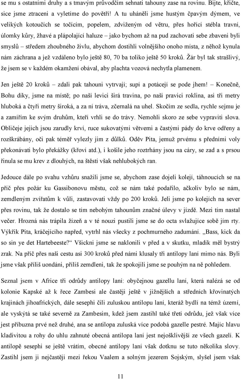 zachovati sebe zbaveni byli smyslů středem zhoubného živlu, abychom dostihli volnějšího onoho místa, z něhož kynula nám záchrana a jež vzdáleno bylo ještě 80, 70 ba toliko ještě 50 kroků.