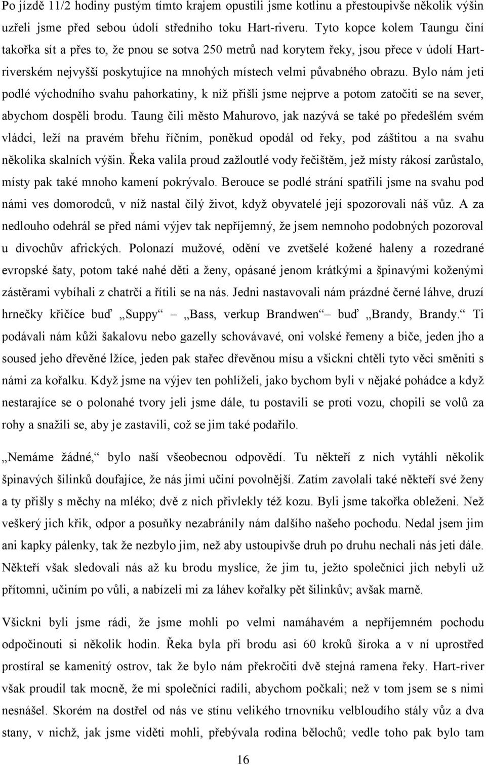 Bylo nám jeti podlé východního svahu pahorkatiny, k níž přišli jsme nejprve a potom zatočiti se na sever, abychom dospěli brodu.