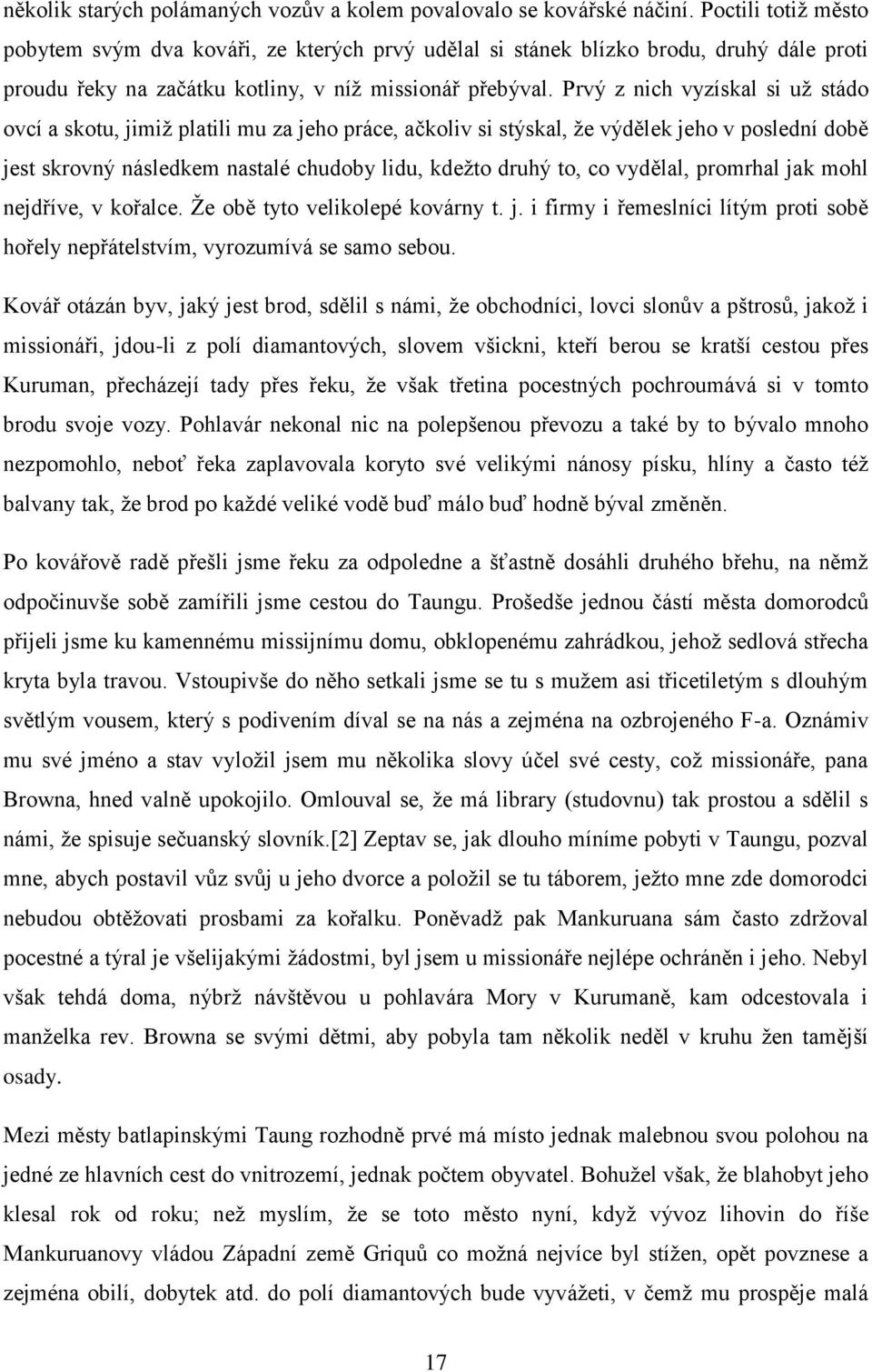 Prvý z nich vyzískal si už stádo ovcí a skotu, jimiž platili mu za jeho práce, ačkoliv si stýskal, že výdělek jeho v poslední době jest skrovný následkem nastalé chudoby lidu, kdežto druhý to, co