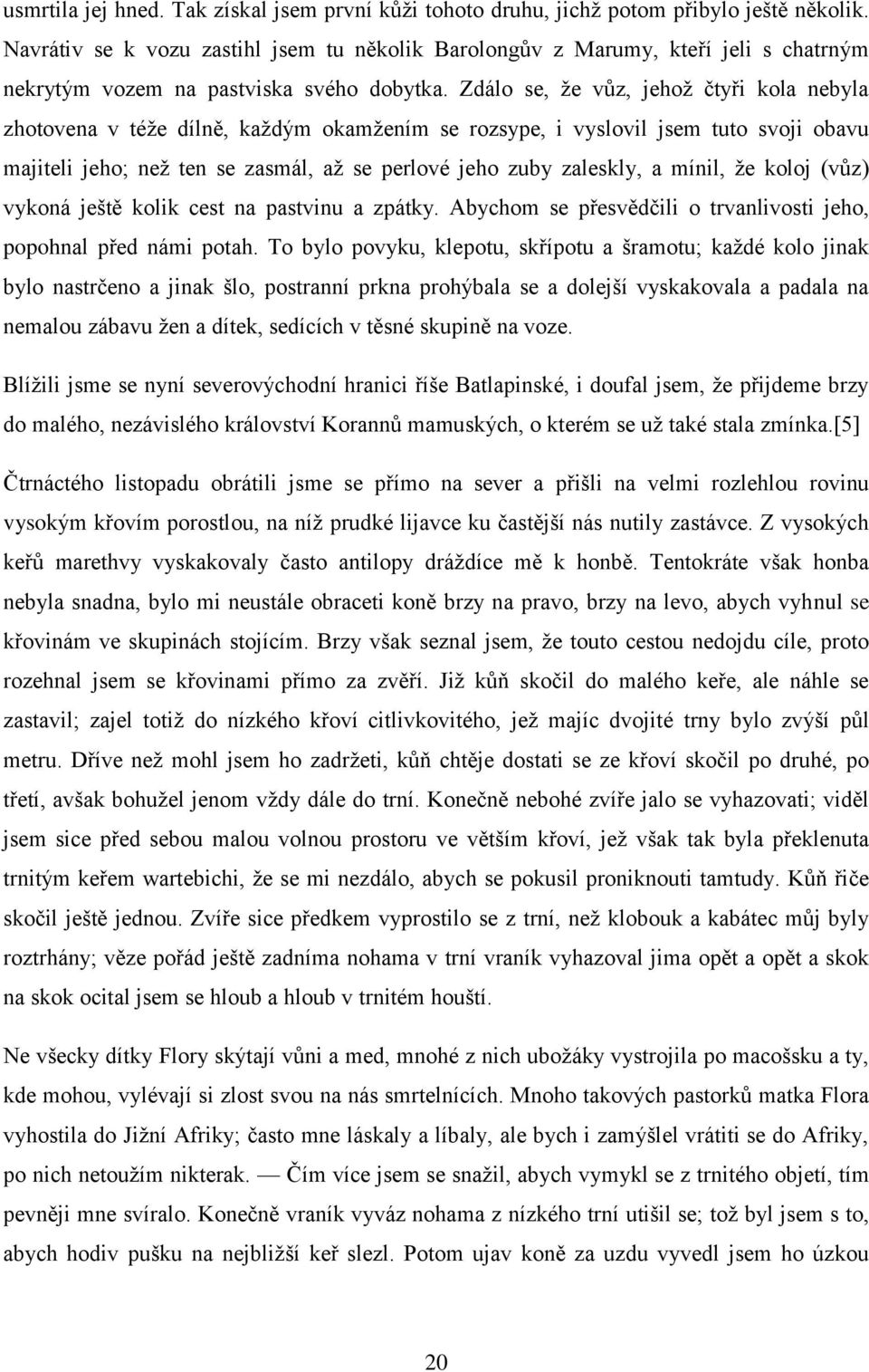 Zdálo se, že vůz, jehož čtyři kola nebyla zhotovena v téže dílně, každým okamžením se rozsype, i vyslovil jsem tuto svoji obavu majiteli jeho; než ten se zasmál, až se perlové jeho zuby zaleskly, a