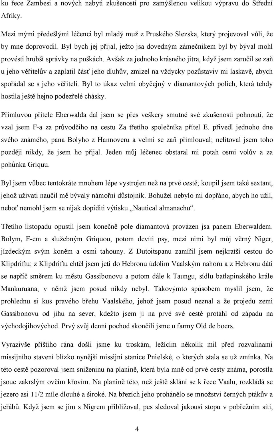 Avšak za jednoho krásného jitra, když jsem zaručil se zaň u jeho věřitelův a zaplatil čásť jeho dluhův, zmizel na vždycky pozůstaviv mi laskavě, abych spořádal se s jeho věřiteli.