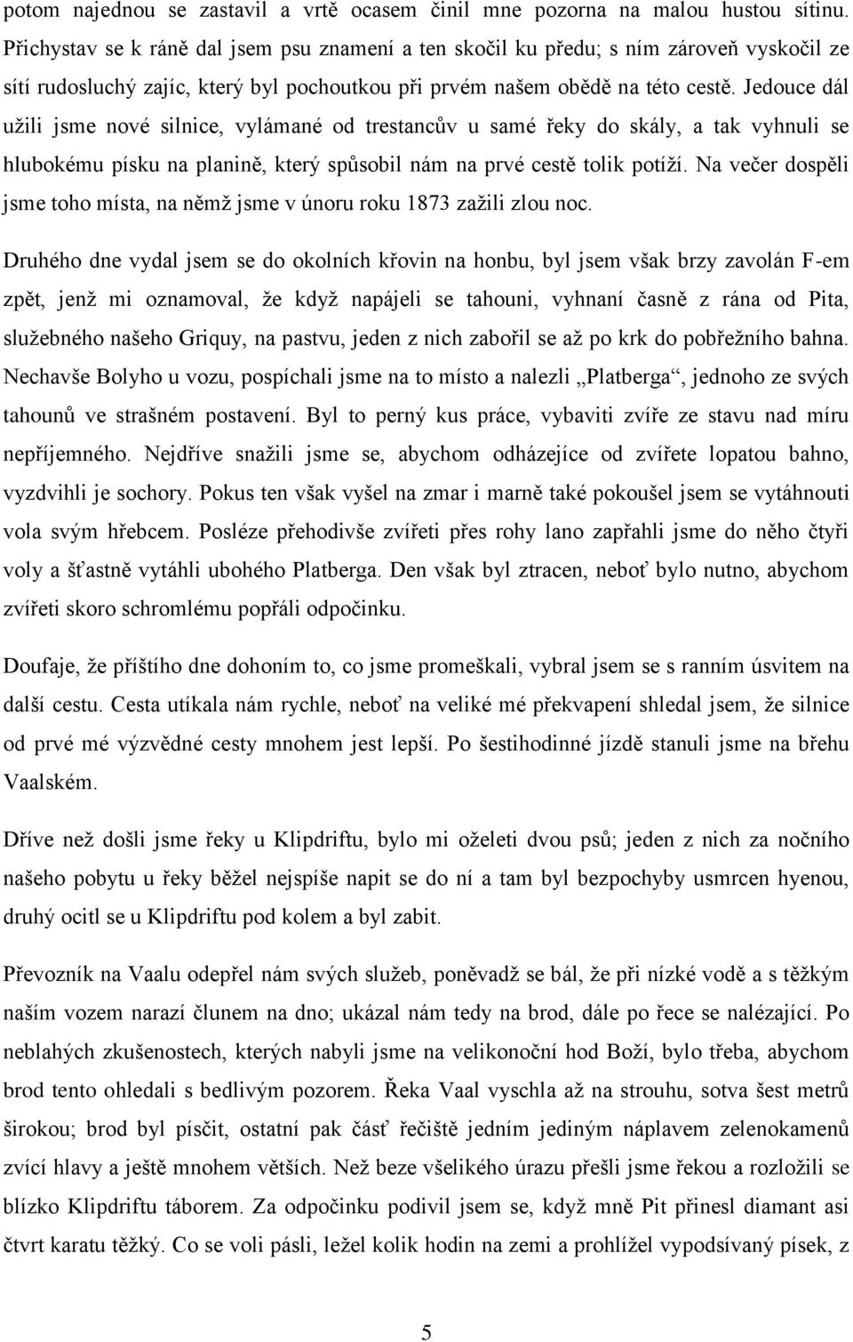 Jedouce dál užili jsme nové silnice, vylámané od trestancův u samé řeky do skály, a tak vyhnuli se hlubokému písku na planině, který spůsobil nám na prvé cestě tolik potíží.