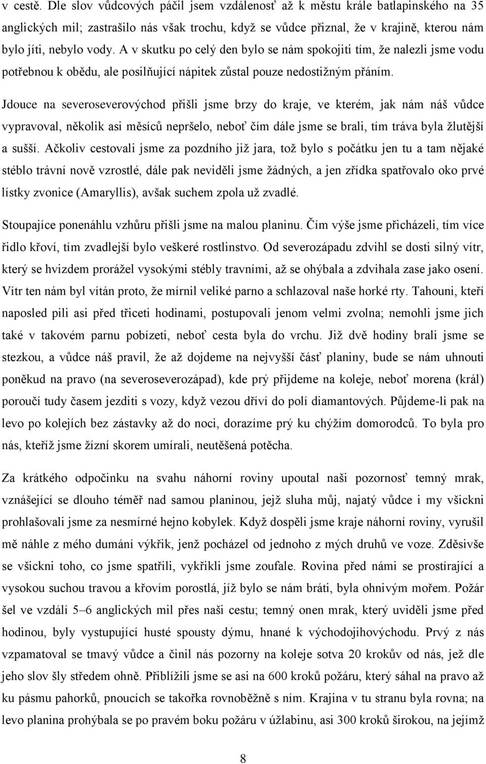 A v skutku po celý den bylo se nám spokojiti tím, že nalezli jsme vodu potřebnou k obědu, ale posilňující nápitek zůstal pouze nedostižným přáním.