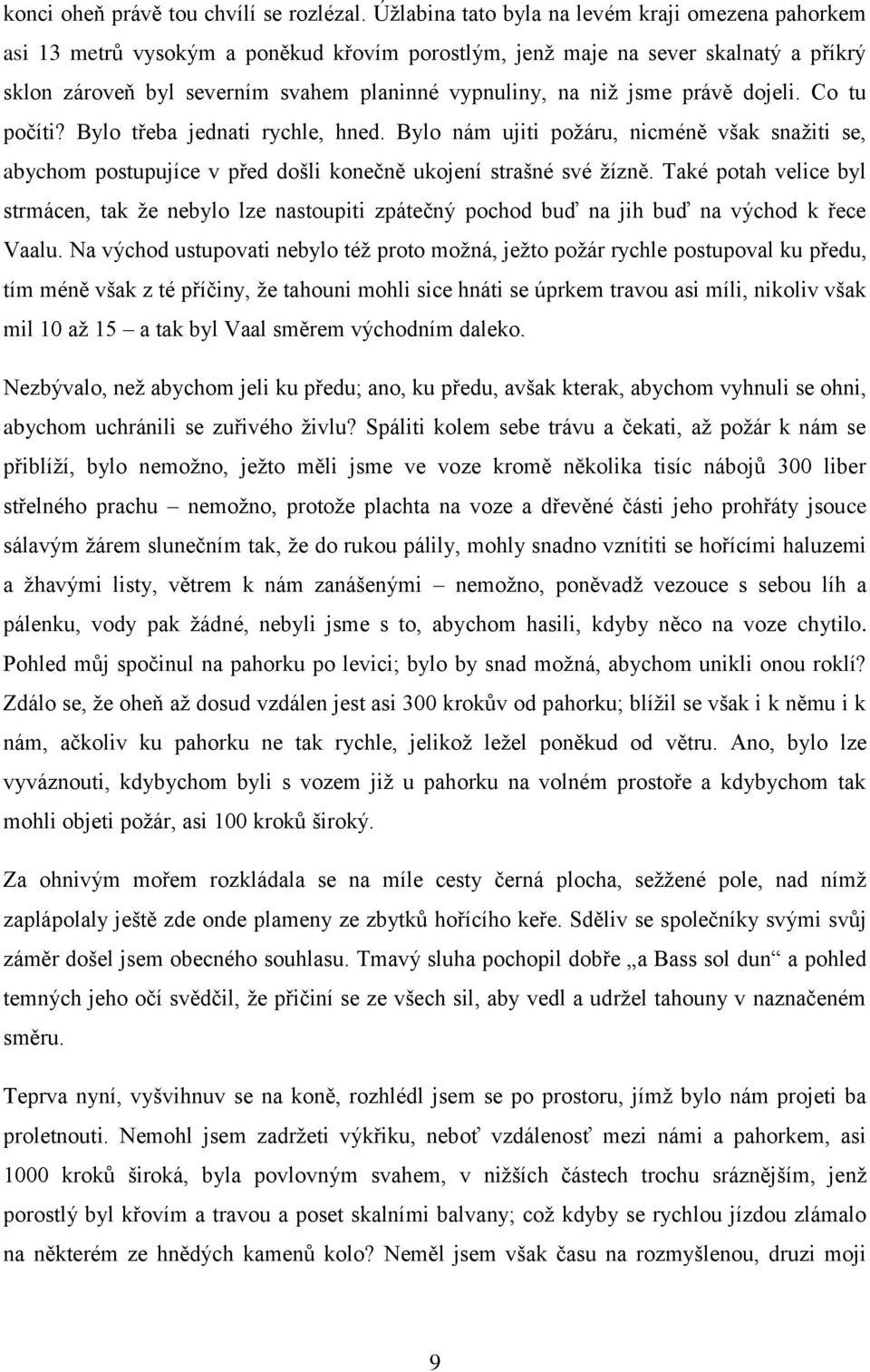 jsme právě dojeli. Co tu počíti? Bylo třeba jednati rychle, hned. Bylo nám ujiti požáru, nicméně však snažiti se, abychom postupujíce v před došli konečně ukojení strašné své žízně.