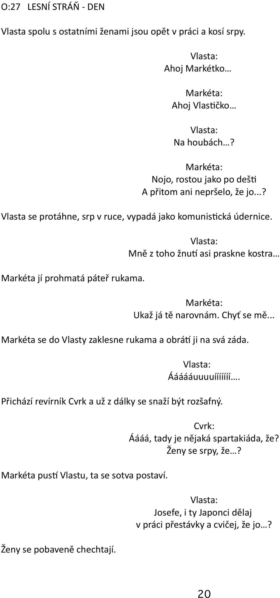 Mně z toho žnut asi praskne kostra Ukaž já tě narovnám. Chyť se mě... Markéta se do Vlasty zaklesne rukama a obrát ji na svá záda. Áááááuuuuííííííí.