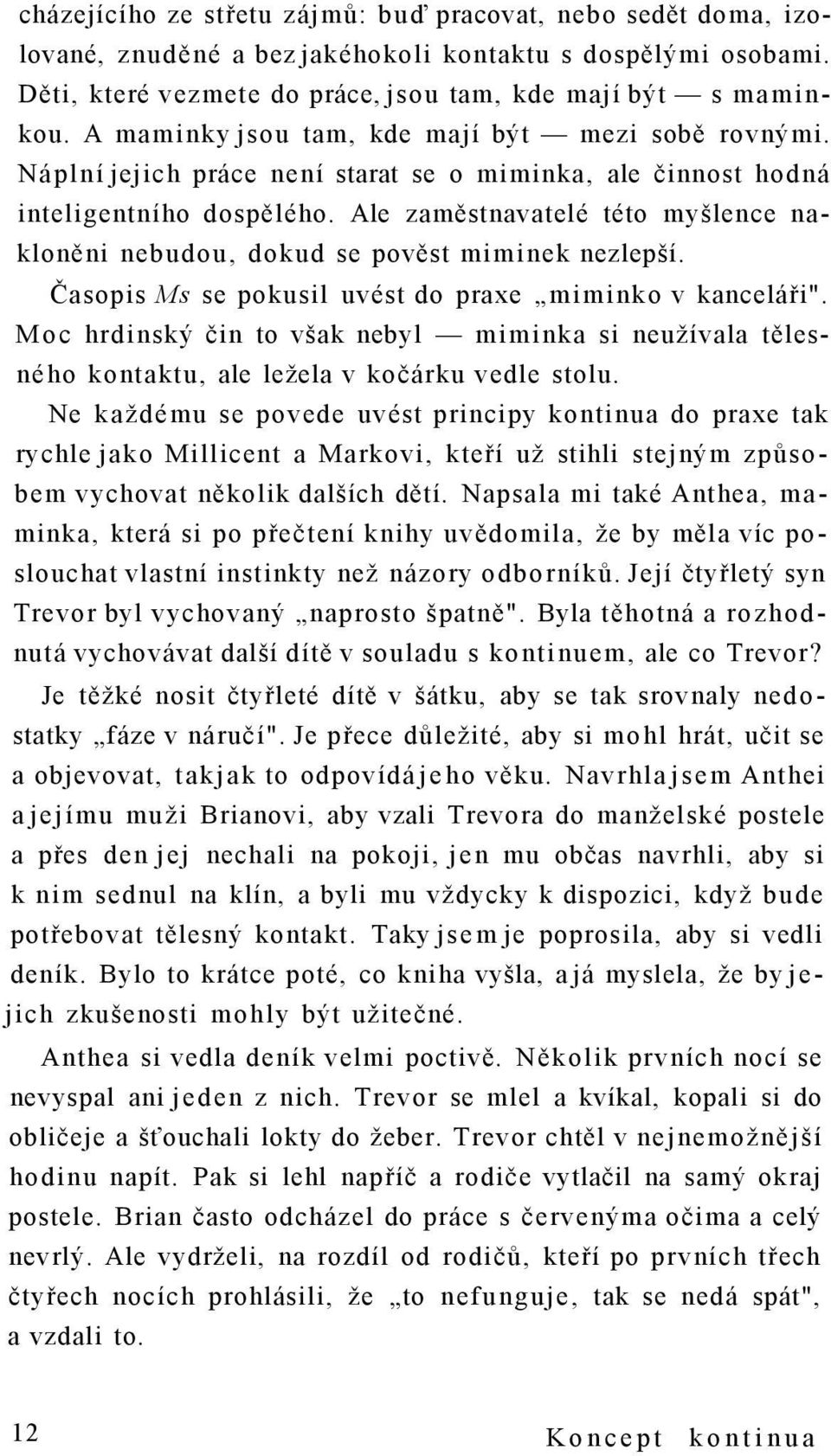 Ale zaměstnavatelé této myšlence nakloněni nebudou, dokud se pověst miminek nezlepší. Časopis Ms se pokusil uvést do praxe miminko v kanceláři".