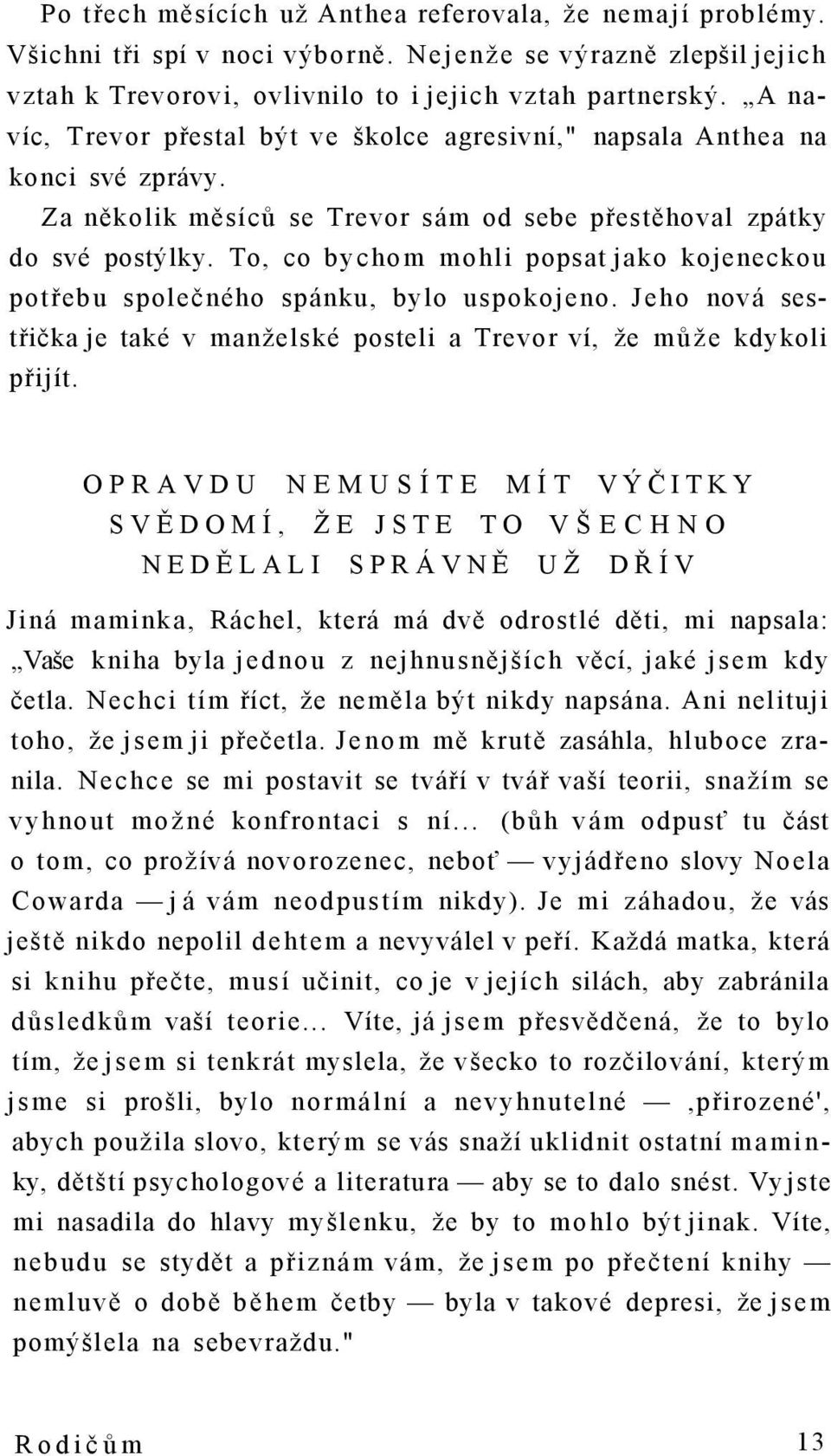 To, co bychom mohli popsat jako kojeneckou potřebu společného spánku, bylo uspokojeno. Jeho nová sestřička je také v manželské posteli a Trevor ví, že může kdykoli přijít.