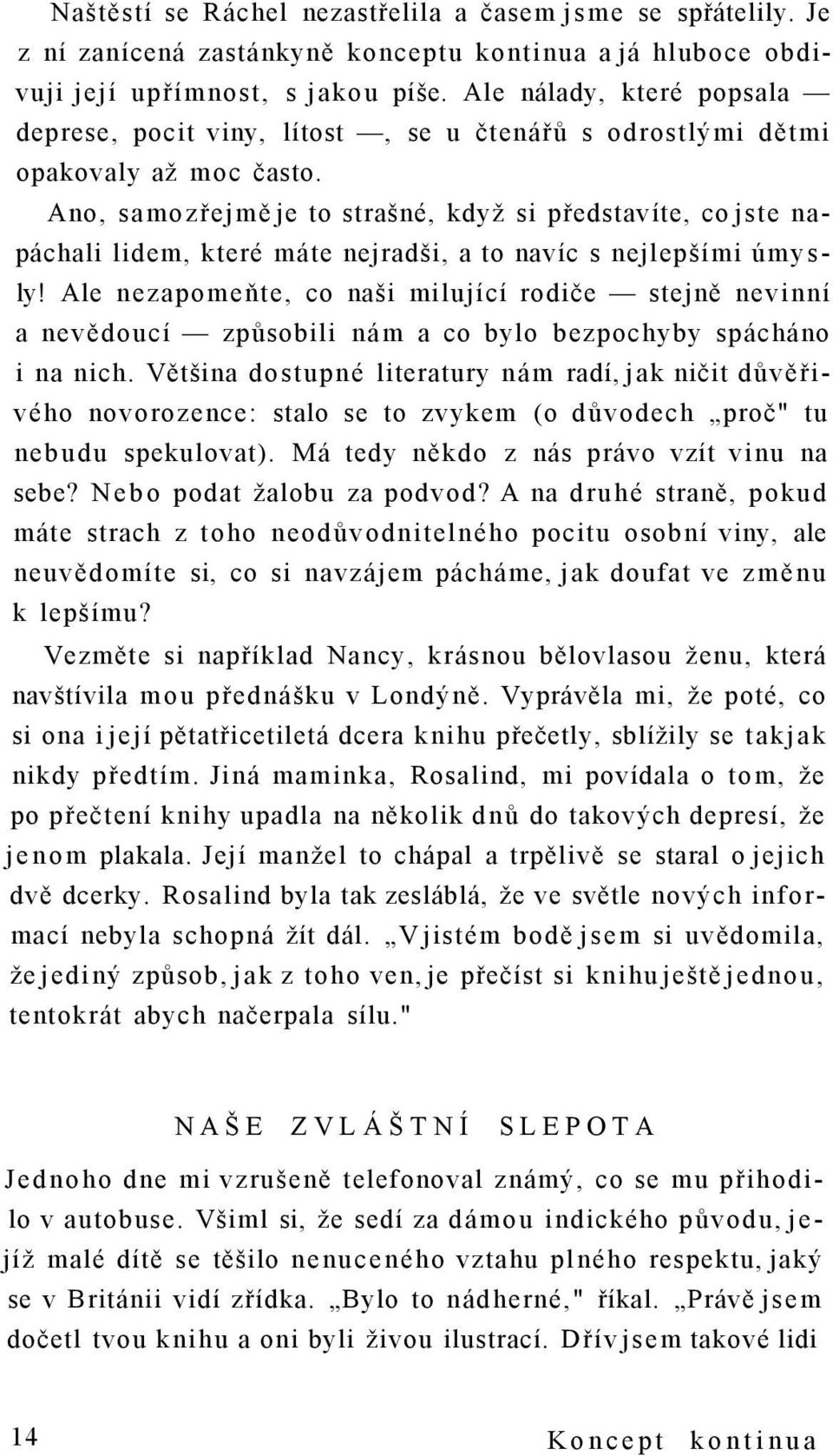 Ano, samozřejmě je to strašné, když si představíte, co jste napáchali lidem, které máte nejradši, a to navíc s nejlepšími úmysly!