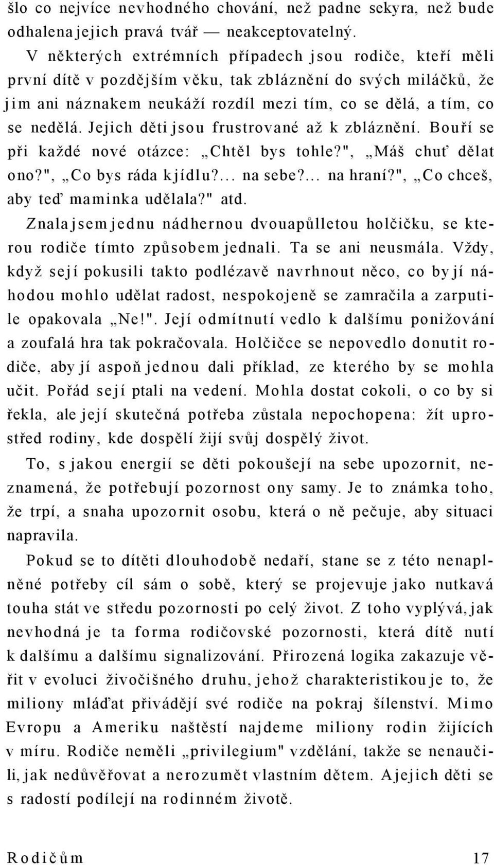 Jejich děti jsou frustrované až k zbláznění. Bouří se při každé nové otázce: Chtěl bys tohle?", Máš chuť dělat ono?", Co bys ráda k jídlu?... na sebe?... na hraní?", Co chceš, aby teď maminka udělala?