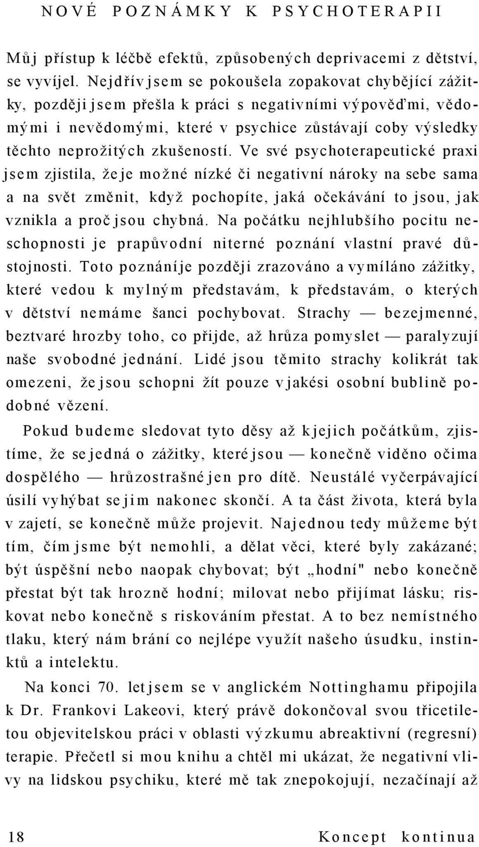 zkušeností. Ve své psychoterapeutické praxi jsem zjistila, že je možné nízké či negativní nároky na sebe sama a na svět změnit, když pochopíte, jaká očekávání to jsou, jak vznikla a proč jsou chybná.