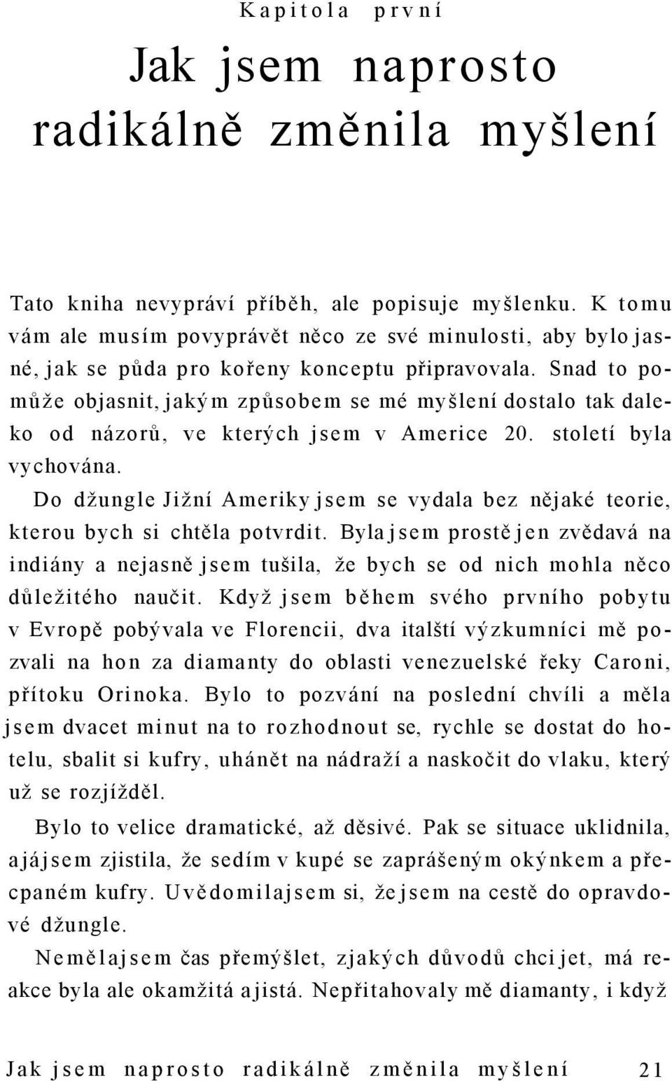 Snad to pomůže objasnit, jakým způsobem se mé myšlení dostalo tak daleko od názorů, ve kterých jsem v Americe 20. století byla vychována.