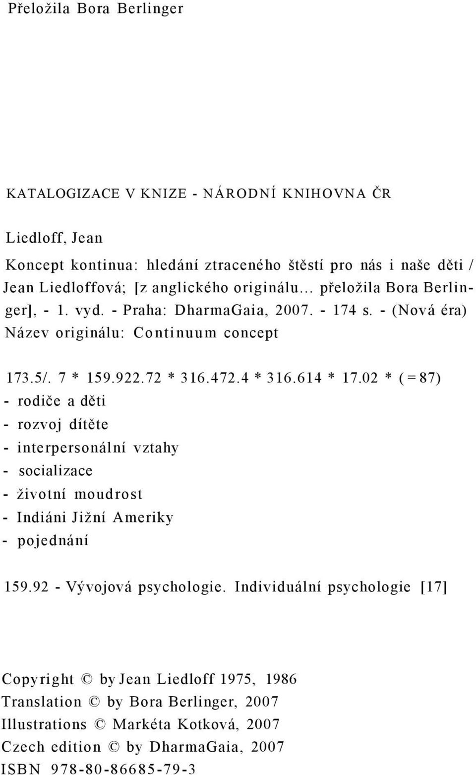 614 * 17.02 * ( = 87) - rodiče a děti - rozvoj dítěte - interpersonální vztahy - socializace - životní moudrost - Indiáni Jižní Ameriky - pojednání 159.92 - Vývojová psychologie.