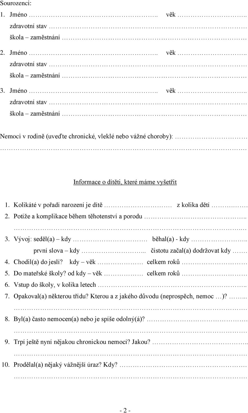 .. čistotu začal(a) dodržovat kdy. 4. Chodil(a) do jeslí? kdy věk celkem roků 5. Do mateřské školy? od kdy věk celkem roků 6. Vstup do školy, v kolika letech.. 7.